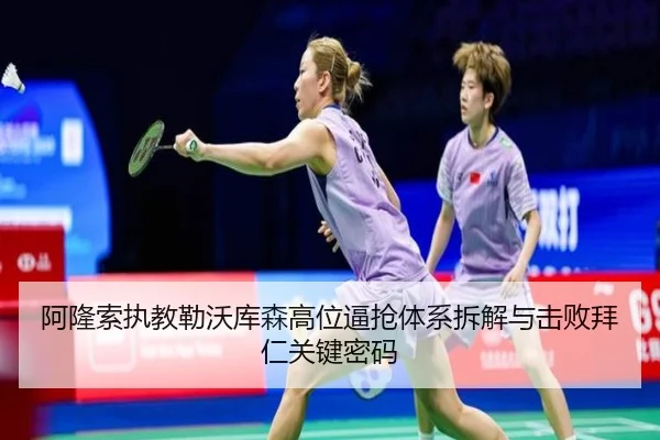 阿隆索执教勒沃库森高位逼抢体系拆解与击败拜仁关键密码